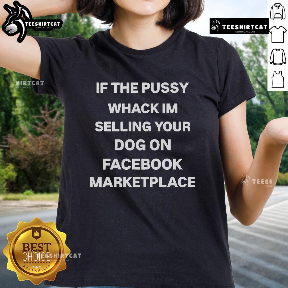 Official 'If The Pusy Whack I'm Selling Your Dog' Ladies Tee showcasing a humorous design on a stylish shirt.