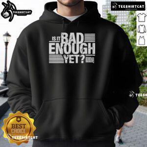 Official Dan Bongino Show hoodie featuring 'Is It Bad Enough Yet?' slogan, perfect for fans of conservative commentary.