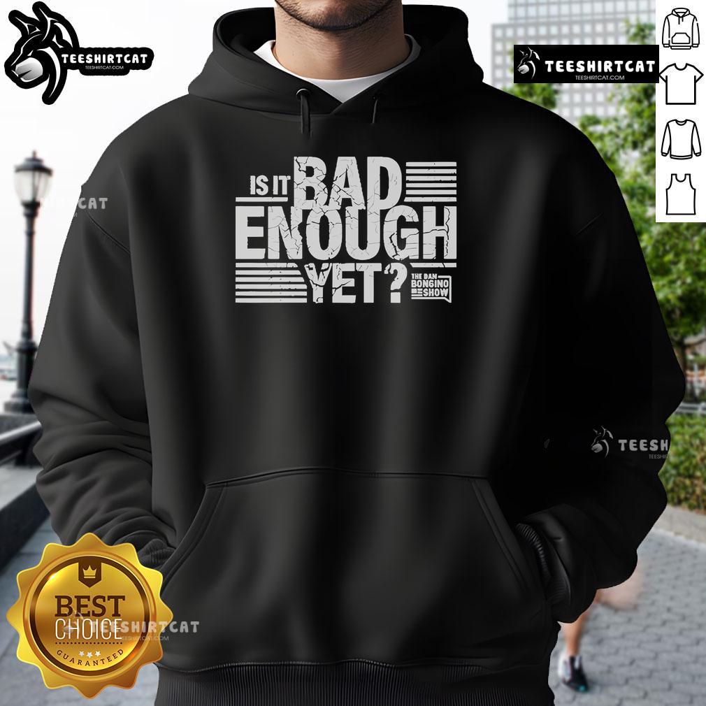 Official Dan Bongino Show hoodie featuring 'Is It Bad Enough Yet?' slogan, perfect for fans of conservative commentary.