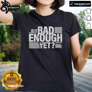Official Dan Bongino Show 'Is It Bad Enough Yet' Ladies Tee featuring bold text design in stylish women's fit.