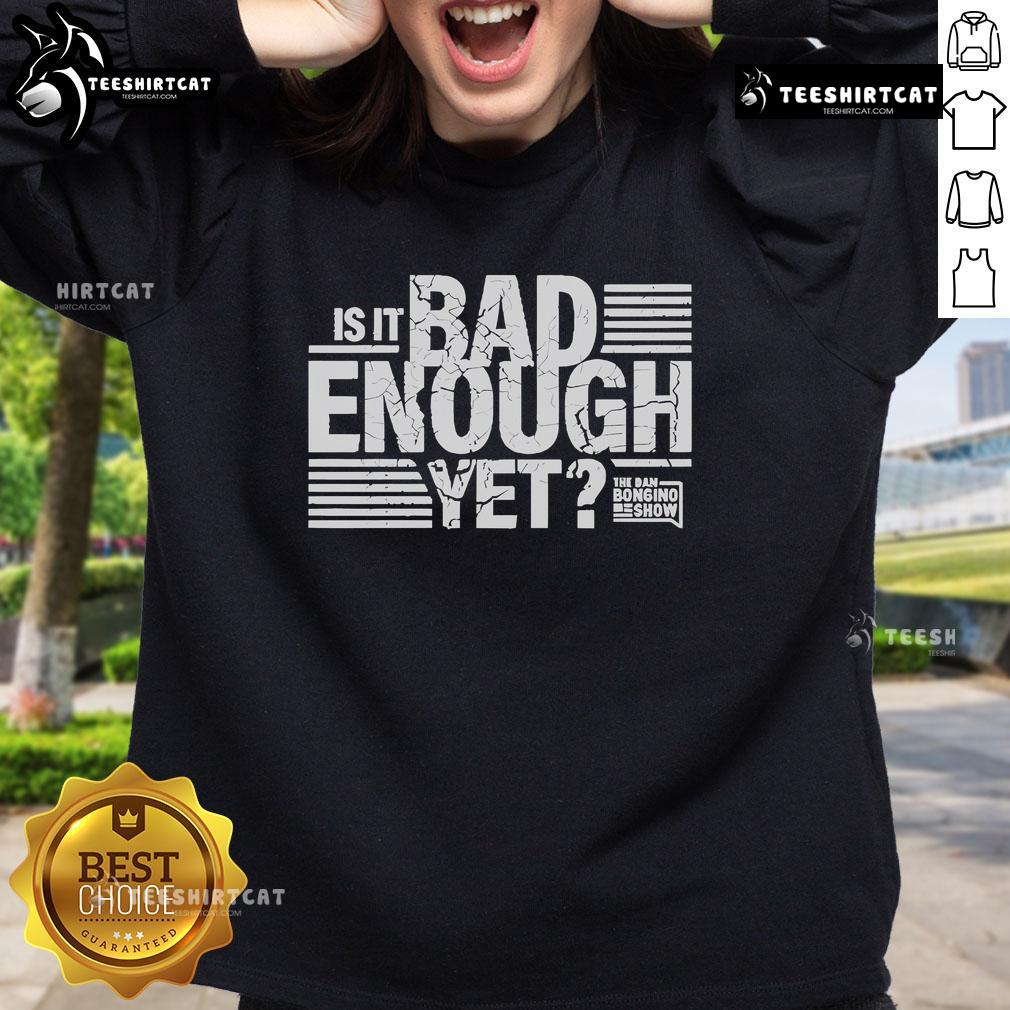 Dan Bongino Show sweatshirt featuring 'Is It Bad Enough Yet?' slogan, perfect for fans of the podcast and political commentary.