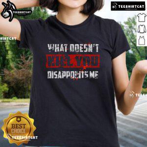 Official What Doesn't Kill You Disappoints Me Ladies Tee in stylish design, perfect for expressing your unique attitude.