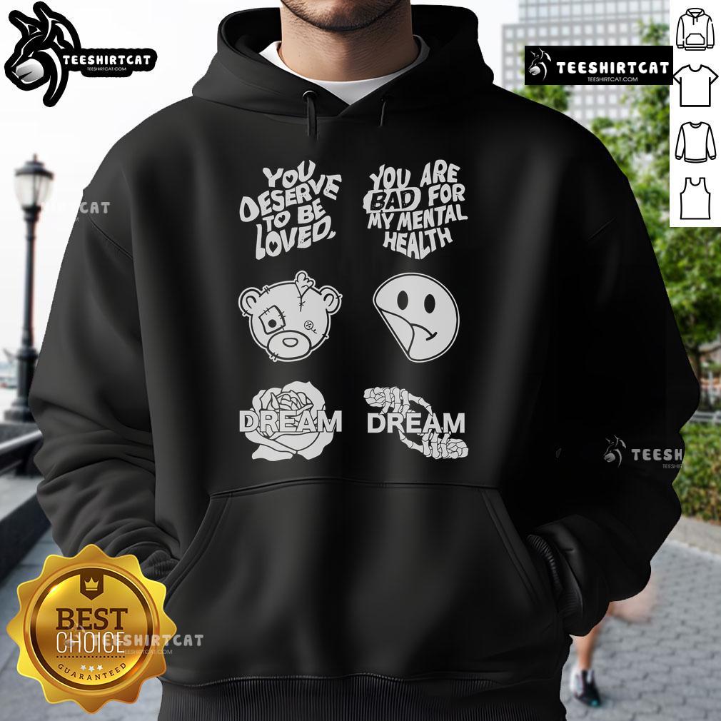 Alt Text: Official You Deserve To Be Loved You Are Bad For My Mental Health hoodie in black, featuring bold text design.