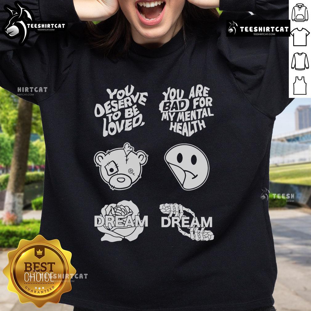 Official You Deserve To Be Loved sweatshirt, featuring 'You Are Bad For My Mental Health' slogan in stylish design.