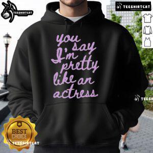 Official You Say I'm Pretty Like An Actress Hoodie in stylish design, perfect for casual wear and expressing confidence.