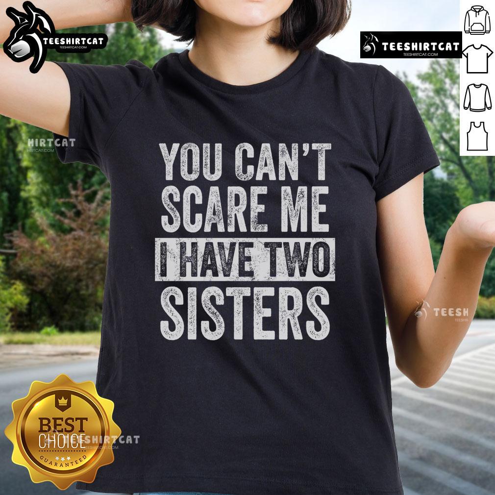 Funny Ladies Tee with 'You Can't Scare Me, I Have Two Sisters' design, perfect for sisters and brothers bonding moments.