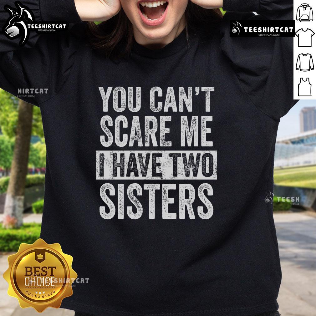 Funny brothers sweatshirt featuring 'You Can't Scare Me, I Have Two Sisters' design in a cozy, casual style.
