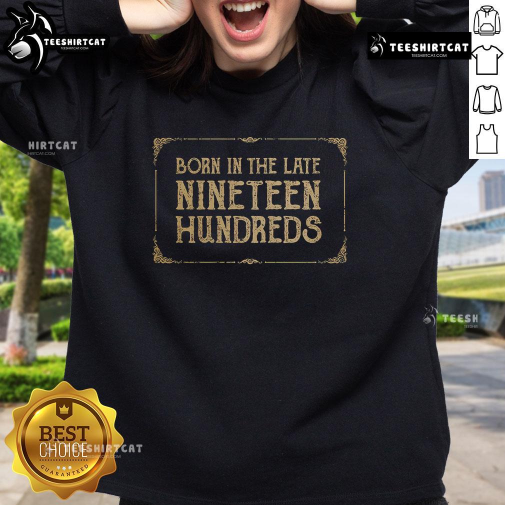 Cozy Pretty Born In The Late Nineteen Hundreds Sweatshirt in stylish design, perfect for retro fashion lovers.
