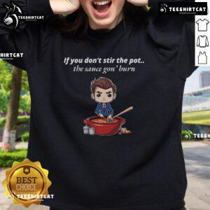 Cozy sweatshirt featuring 'Good If You Dont Stir The Pot The Sauce Gon Burn' design, perfect for casual wear.