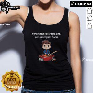 Good If You Dont Stir The Pot The Sauce Gon Burn tank top featuring a humorous cooking quote for food lovers.