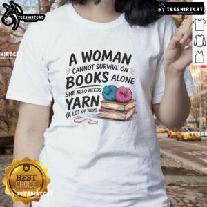 Nice A Woman Cannot Survive On Books Alone She Also Needs Yarn Ladies Tee featuring a playful book and yarn graphic design.
