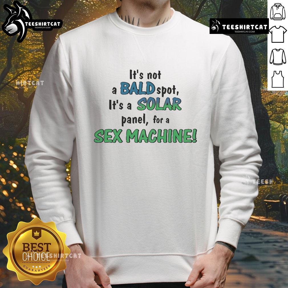 Funny sweatshirt featuring 'It's not a bald spot, it's a solar panel for a sex machine' design, perfect for humor lovers.