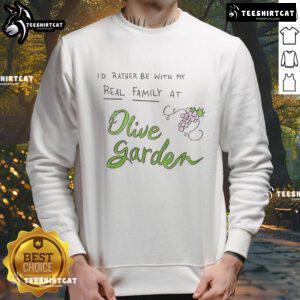 Cozy sweatshirt featuring 'I'd Rather Be With My Real Family at Olive Garden' design, perfect for family gatherings.