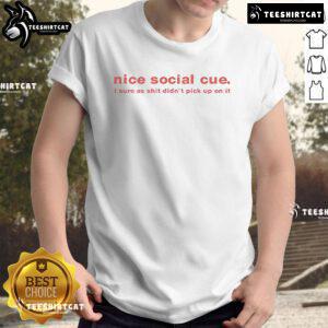 Funny 'Nice Social Cue I Sure As Shit Didn'T Pick Up On It' T-Shirt design featuring humorous text in bold typography.