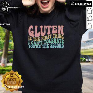 Official Gluten Is The First Thing I Can't Tolerate You're The Second Sweatshirt showcasing a humorous gluten intolerance design.