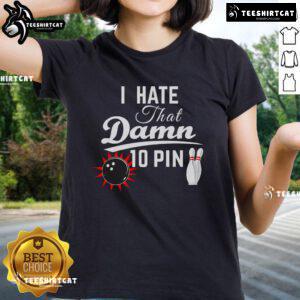 Top Bowling I Hate That Damn 10 Pin Ladies Tee featuring a fun bowling graphic and bold text for passionate bowlers.