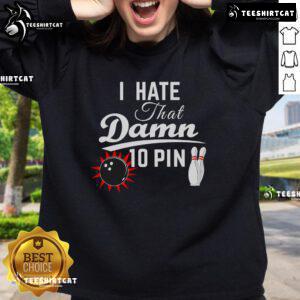 Top Bowling I Hate That Damn 10 Pin Sweatshirt featuring a humorous bowling graphic for bowling enthusiasts.