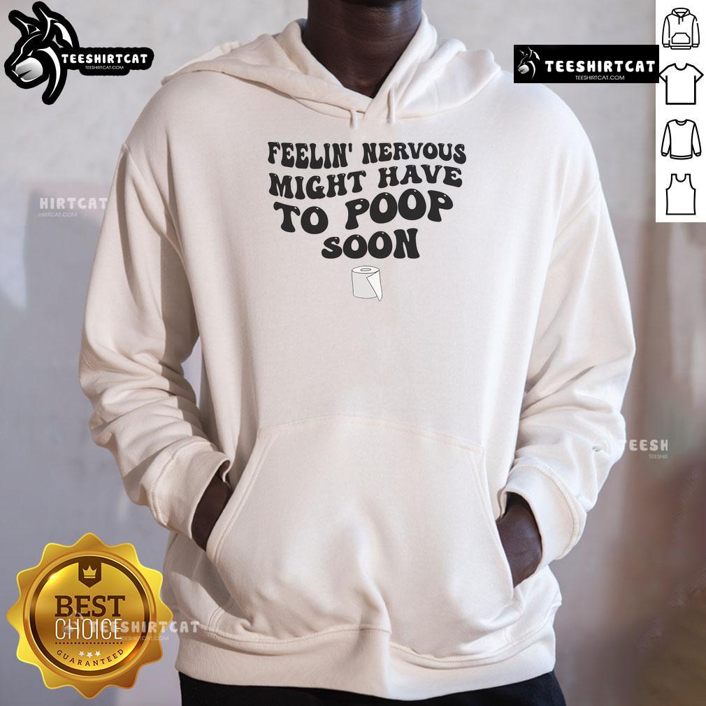 Alt Text: Funny Feeling Nervous Might Have To Poop Soon Hoodie featuring humorous design for a lighthearted gift.