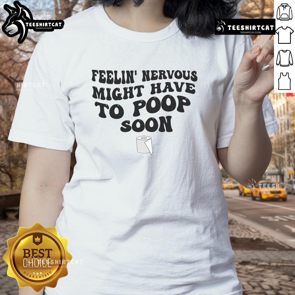 Funny Feeling Nervous Might Have To Poop Soon Ladies Tee design featuring humorous text and playful graphics.