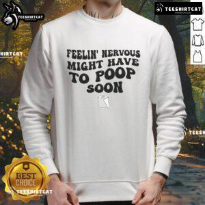 Alt Text: Funny Feeling Nervous Might Have to Poop Soon Sweatshirt design with humorous text and playful graphics.