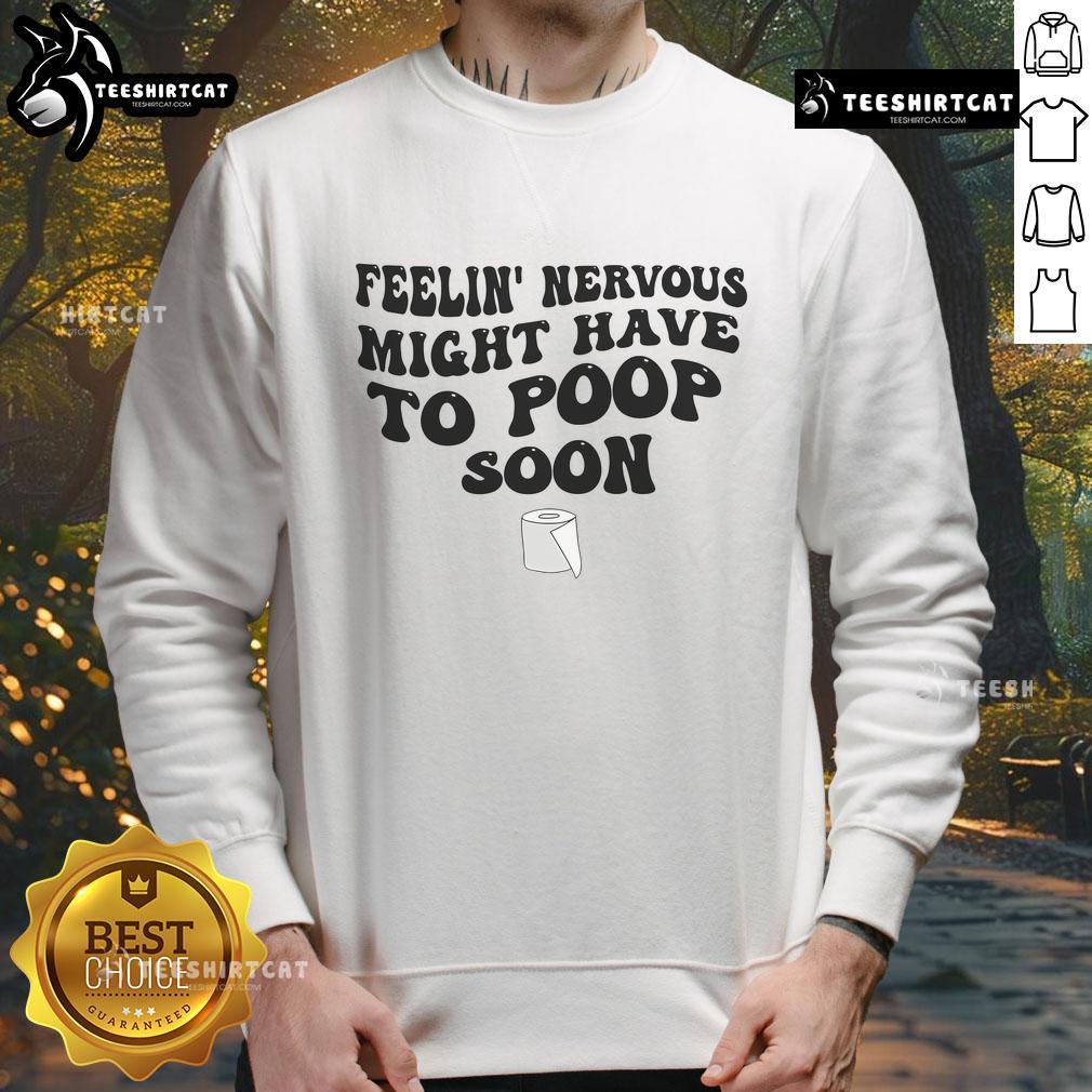 Alt Text: Funny Feeling Nervous Might Have to Poop Soon Sweatshirt design with humorous text and playful graphics.