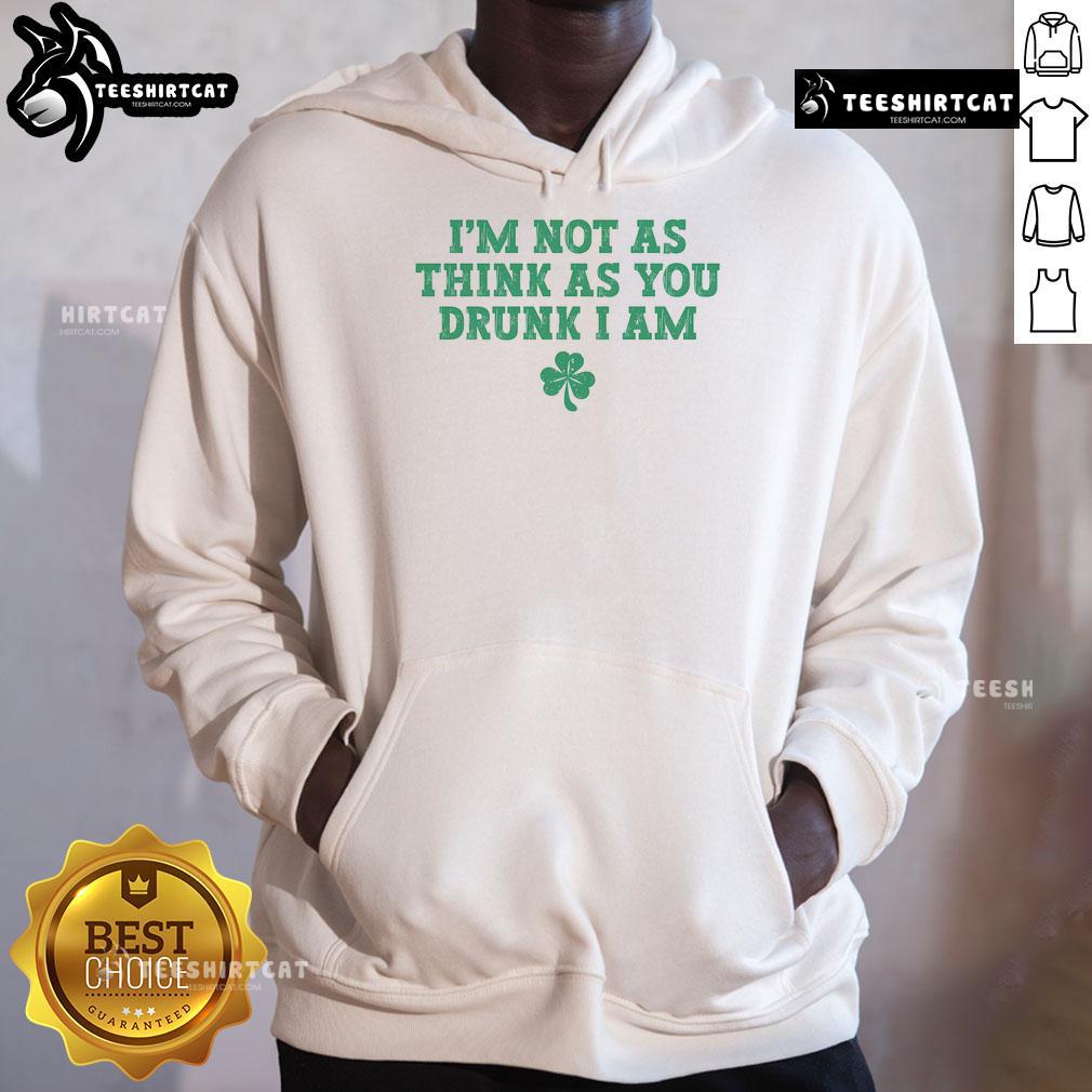 St. Patrick's Day hoodie featuring a humorous 'I'm not as think as you drunk I am' design, perfect for festive celebrations.
