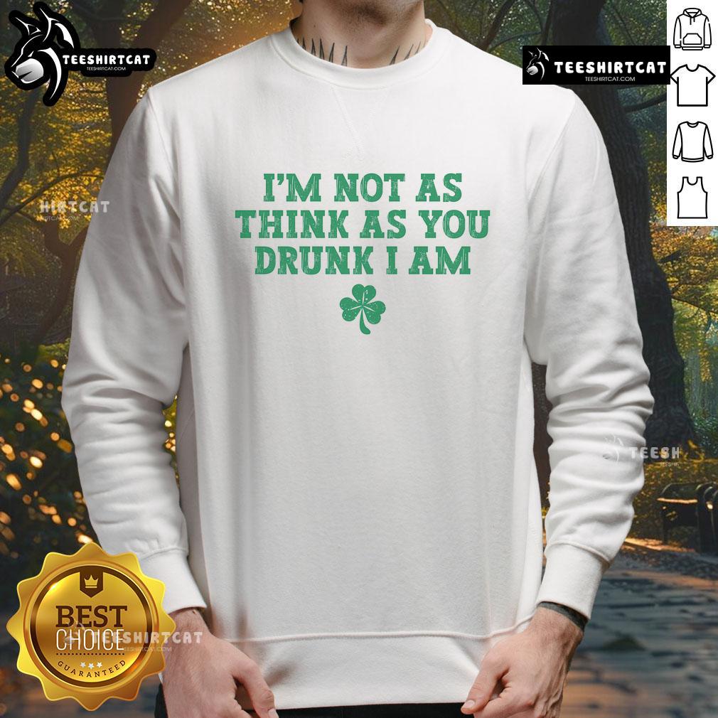 Funny St. Patrick's Day sweatshirt with 'I'm Not As Think As You Drunk I Am' slogan, perfect for festive celebrations.