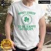 Funny St. Patrick's Day T-shirt featuring 'Most Likely To Be Happy Go Lucky' design, perfect for festive celebrations.