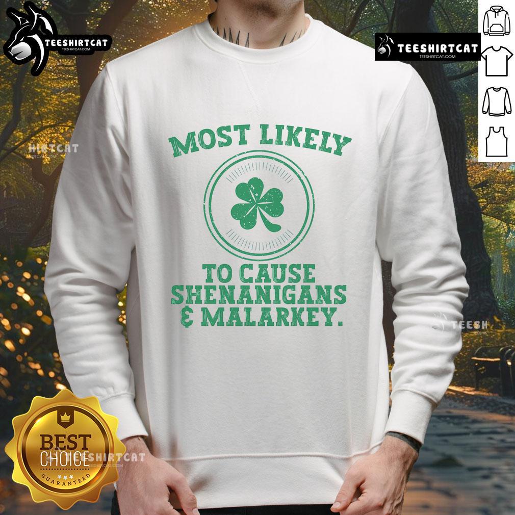 Funny St. Patrick's Day sweatshirt featuring 'Most Likely To Cause Shenanigans And Malarkey' design, perfect for celebrations.