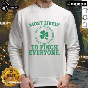 Funny 'Most Likely To Pinch Everyone' St. Patrick's Day sweatshirt, perfect for celebrating with humor and style.
