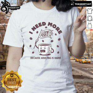 Funny ladies tee featuring I Need More Coffee Because Adulting Is Hard design, perfect for coffee lovers and humor enthusiasts.