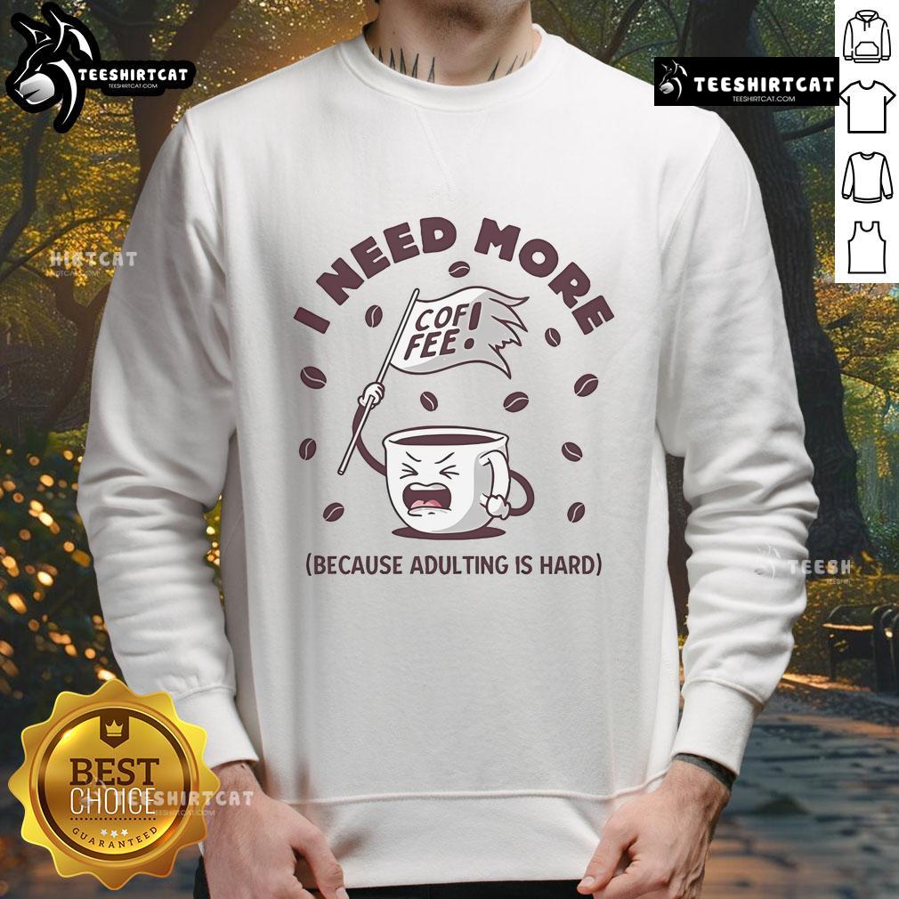 Alt Text: Funny I Need More Coffee Because Adulting Is Hard sweatshirt design, perfect for coffee lovers and humor enthusiasts.