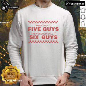 Funny sweatshirt design featuring 'When I go to Five Guys, they should call it Six Guys' humor for burger lovers.