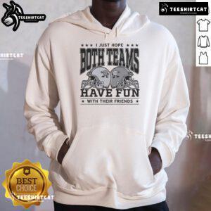 Casual 'Good I Just Hope Both Teams Have Fun With Their Friends' hoodie, perfect for game day and social gatherings.