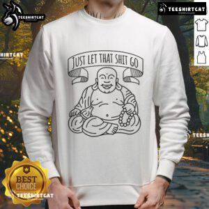 Good Just Let That Shit Go Sweatshirt in a cozy setting, featuring bold lettering and a stylish design for casual wear.
