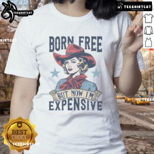 Hot Born Free But Now I'm Expensive ladies tee featuring bold typography and a stylish design for fashion-forward women.