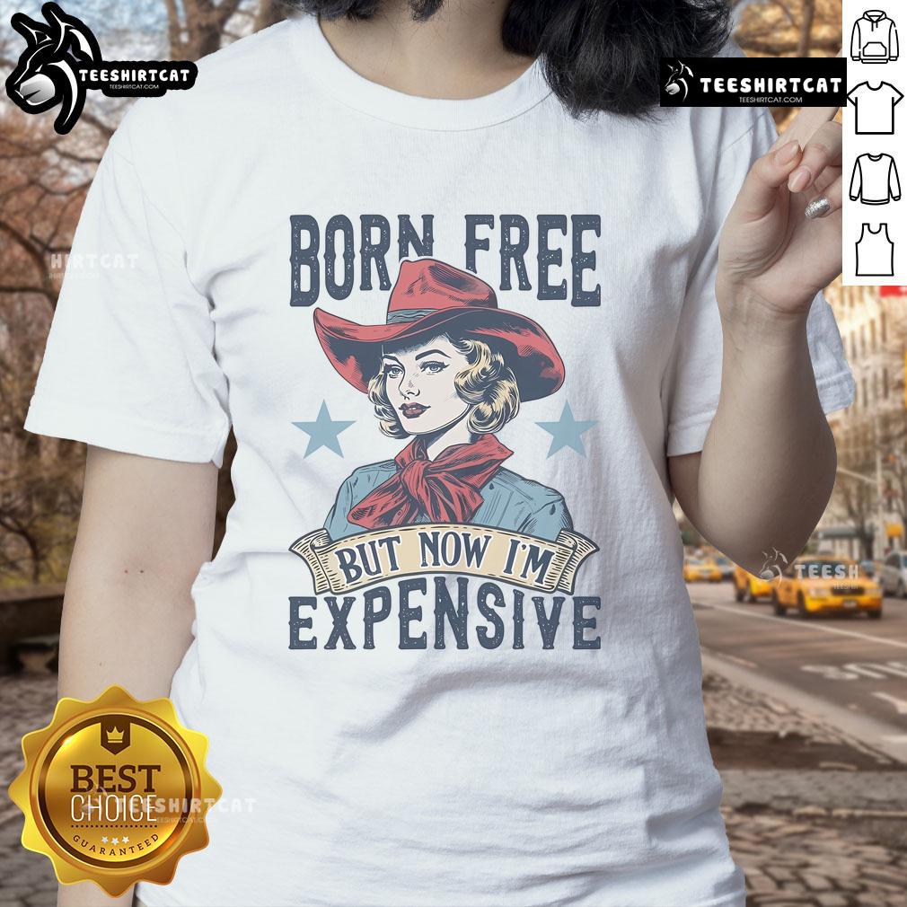 Hot Born Free But Now I'm Expensive ladies tee featuring bold typography and a stylish design for fashion-forward women.