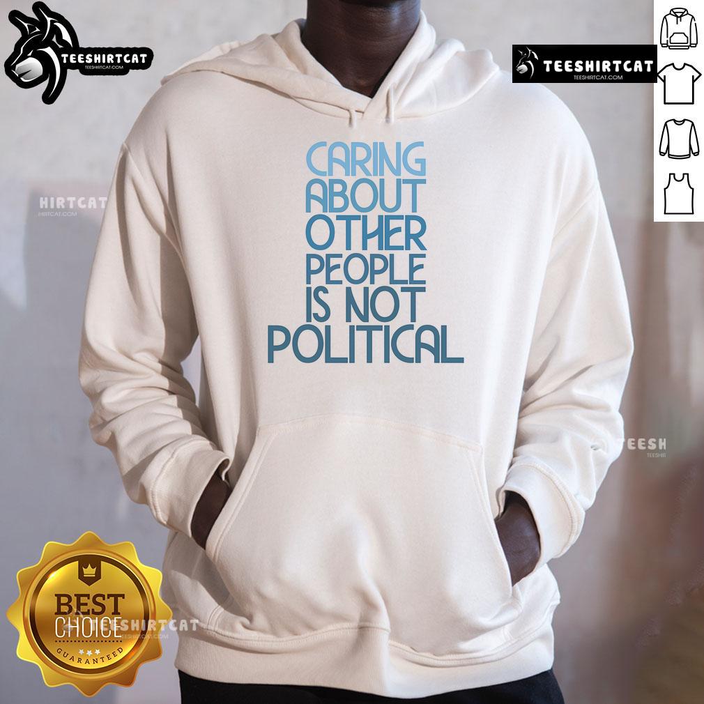 Hot Caring About Other People Is Not Political Hoodie in vibrant colors, promoting compassion and kindness for all.