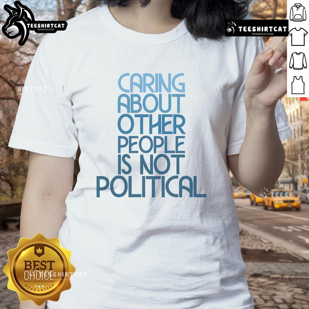 Alt Text: Hot ladies tee featuring 'Caring About Other People Is Not Political' slogan, perfect for compassionate women.