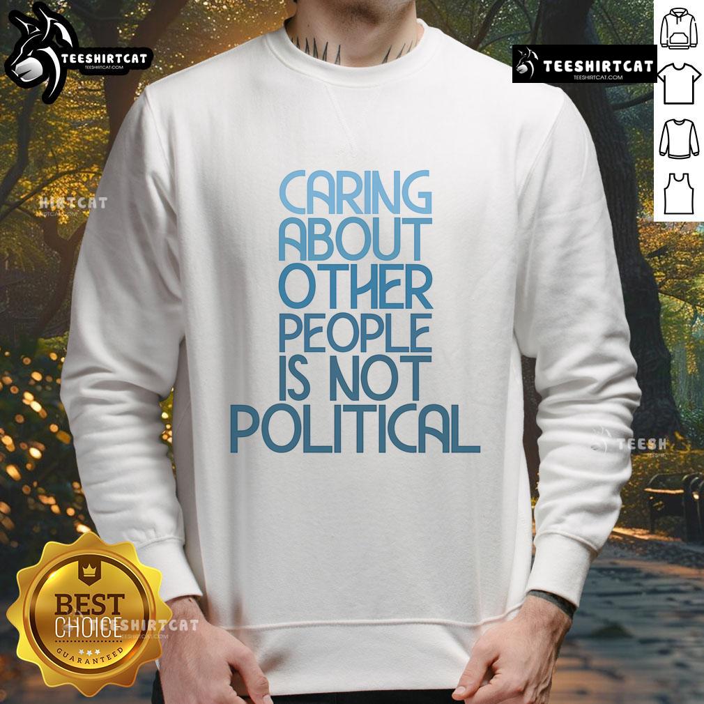 Hot Caring About Other People Is Not Political Sweatshirt in vibrant colors, perfect for spreading kindness and compassion.