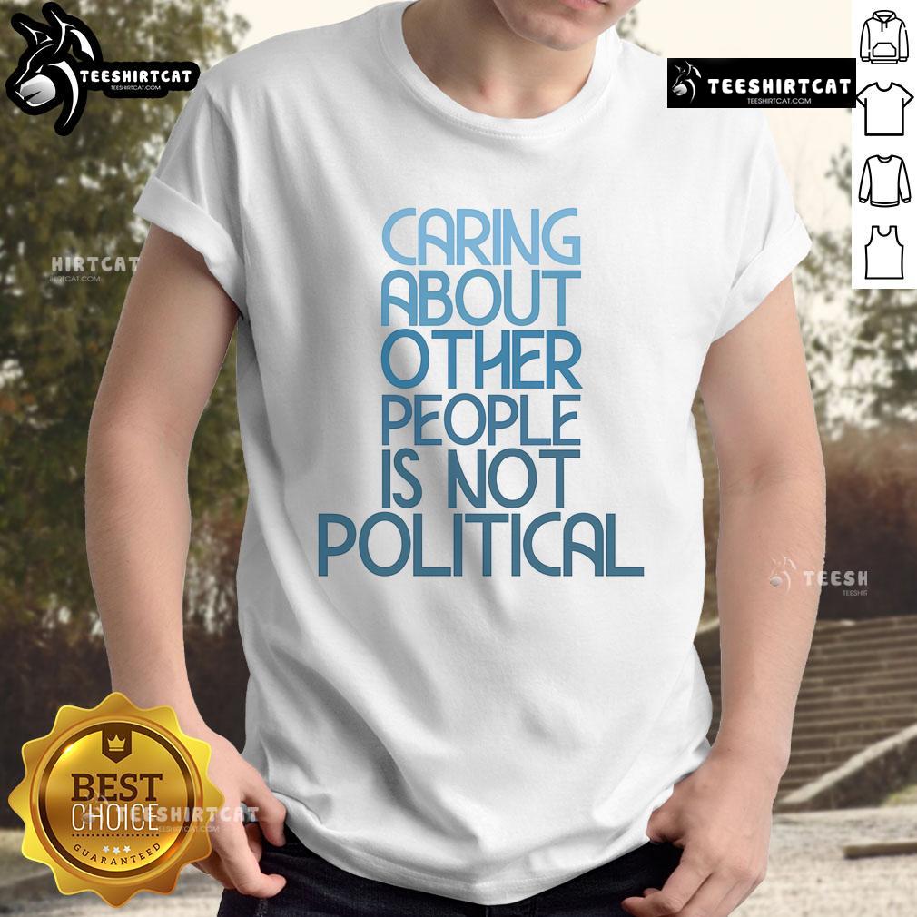 Hot Caring About Other People Is Not Political T-Shirt featuring bold text design on a stylish tee.