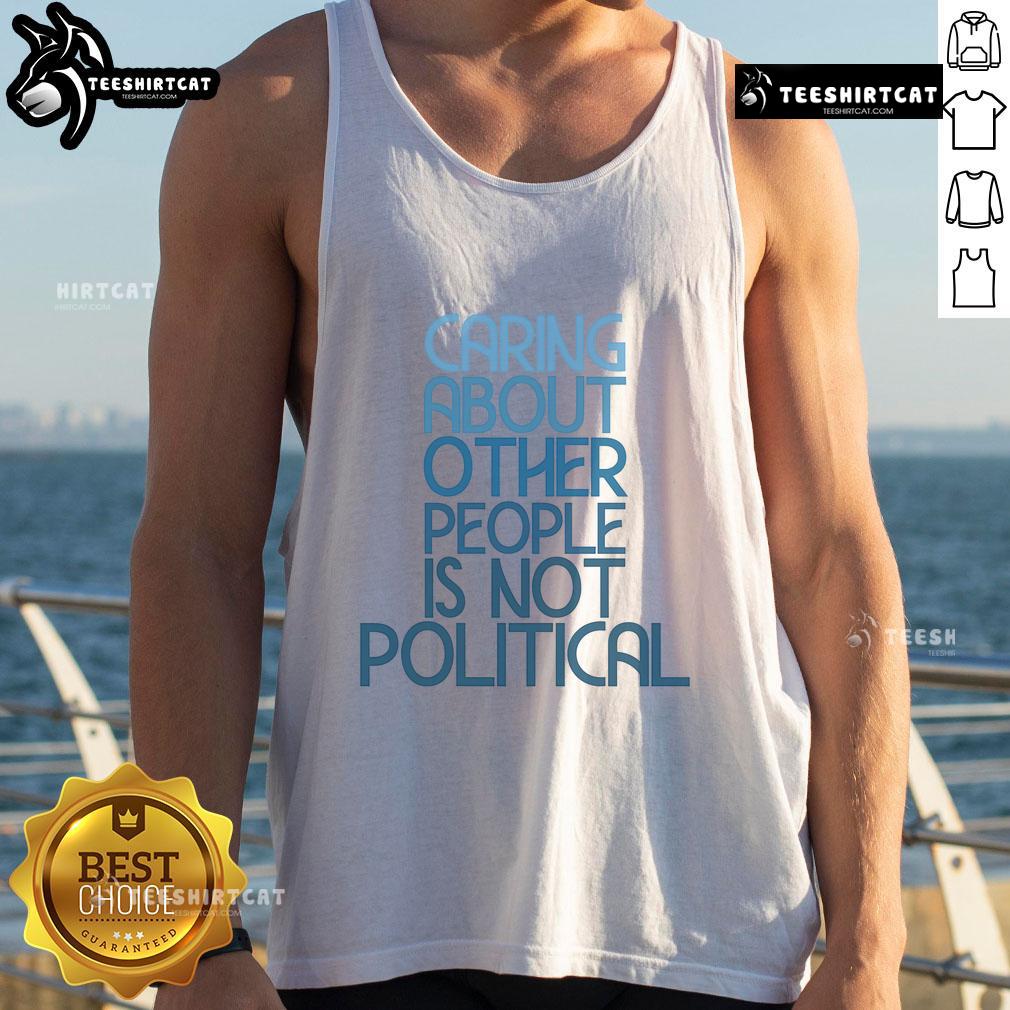 Hot 'Caring About Other People Is Not Political' tank top design showcasing a bold message for social awareness and compassion.