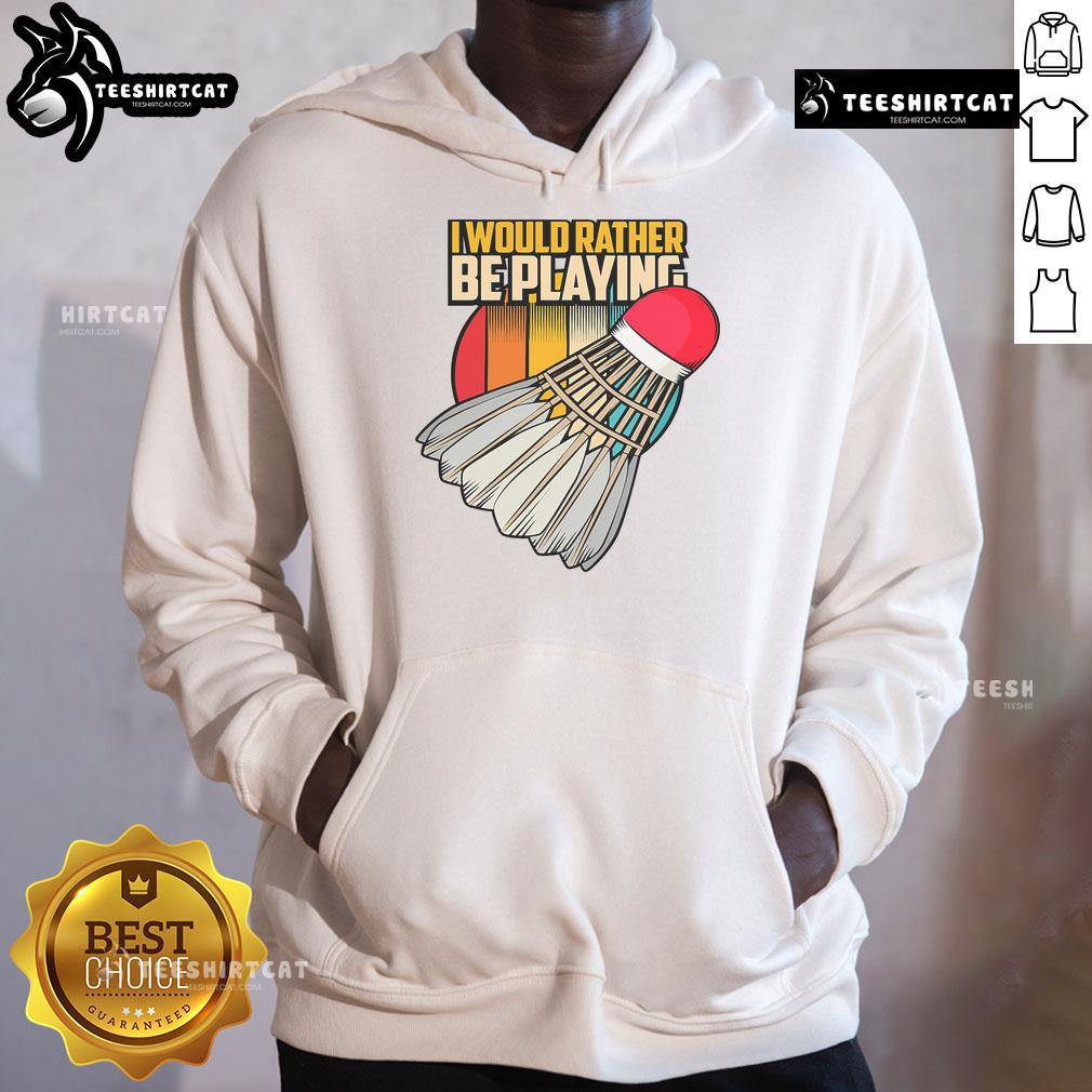 Vintage hoodie featuring 'I Would Rather Be Playing Badminton' slogan, perfect for badminton players and enthusiasts.