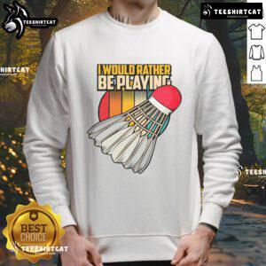 Vintage sweatshirt featuring 'Nice, I Would Rather Be Playing Badminton' design for badminton players and enthusiasts.