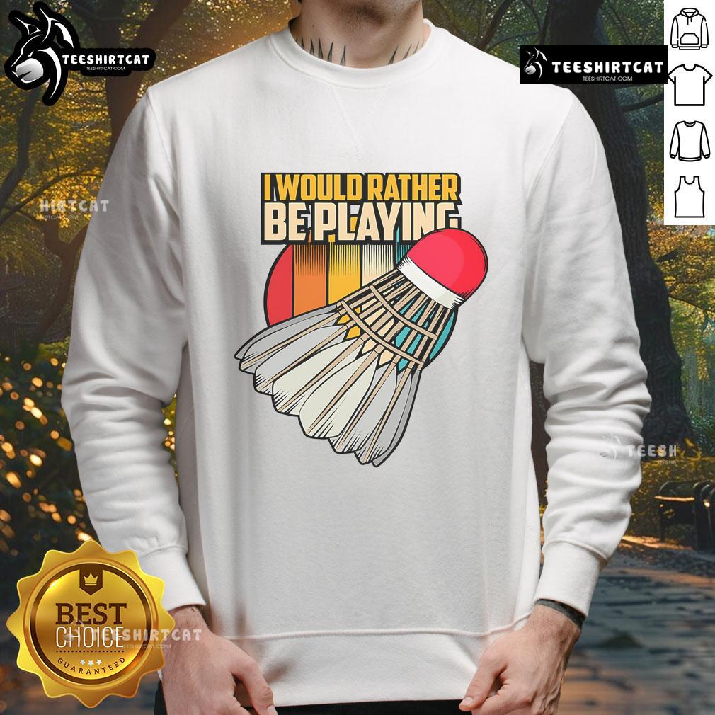 Vintage sweatshirt featuring 'Nice, I Would Rather Be Playing Badminton' design for badminton players and enthusiasts.