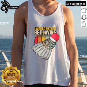 Vintage tank top with 'I'd Rather Be Playing Badminton' slogan, perfect for badminton players and sports enthusiasts.