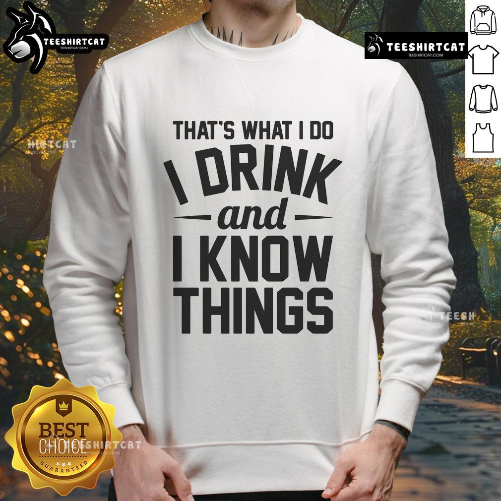 Cozy Nice That's What I Do I Drink And I Know Things Sweatshirt in a stylish casual setting, perfect for fans of witty apparel.