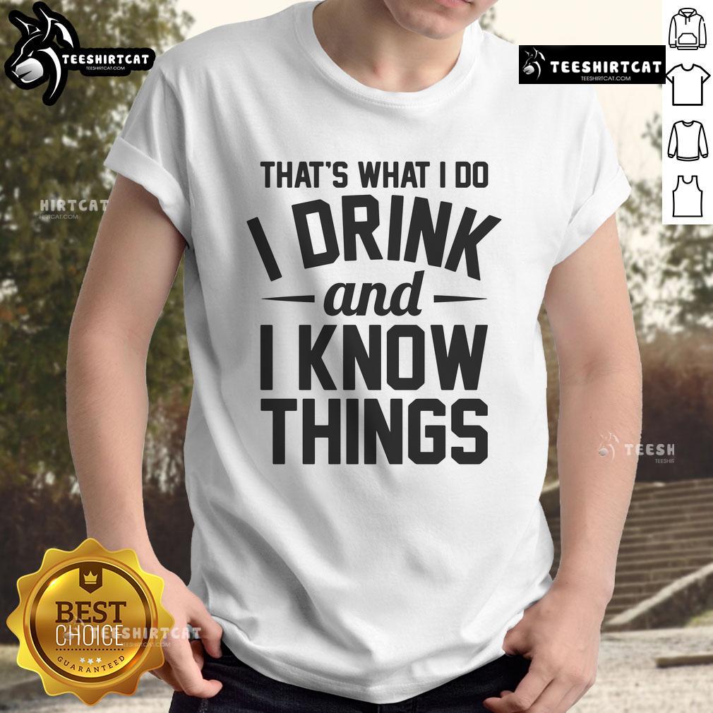 Alt Text: Nice That's What I Do I Drink And I Know Things T-Shirt featuring witty text design, perfect for casual wear.
