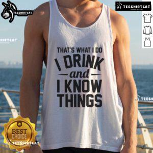 Nice That's What I Do I Drink And I Know Things Tank Top featuring a witty quote for casual wear lovers.