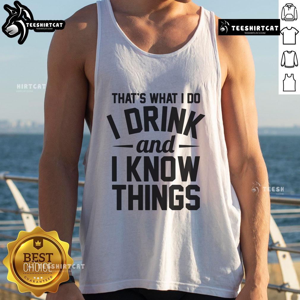 Nice That's What I Do I Drink And I Know Things Tank Top featuring a witty quote for casual wear lovers.